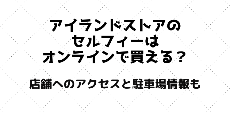 セルフィーはアイランドストアのオンラインで買える？